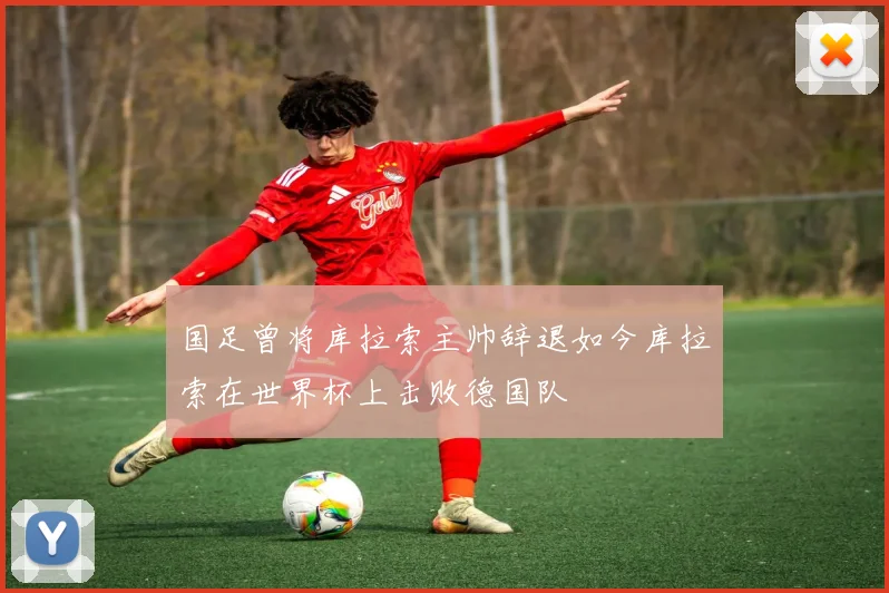 国足曾将库拉索主帅辞退如今库拉索在世界杯上击败德国队